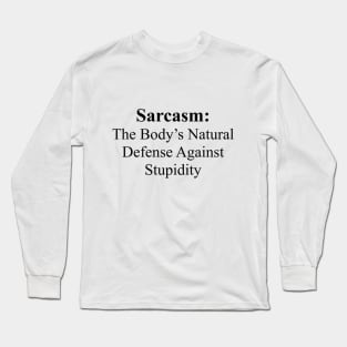 Sarcasm The Body's Natural Defense Against Stupidity Long Sleeve T-Shirt